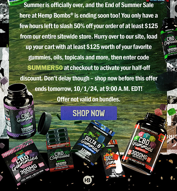 Summer is officially over, and the End of Summer Sale here at Hemp Bombs® is ending soon too! You only have a few hours left to slash 50% off your order of at least $125 from our entire sitewide store. Hurry over to our site, load up your cart with at least $125 worth of your favorite gummies, oils, topicals and more, then enter code SUMMER50 at checkout to activate your half-off discount. Don’t delay though – shop now before this offer ends tomorrow, 10/1/24, at 9:00 A.M. EDT! Offer not valid on bundles. Shop Now