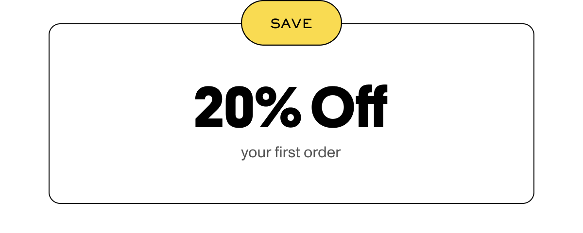 Save 20% off your first order