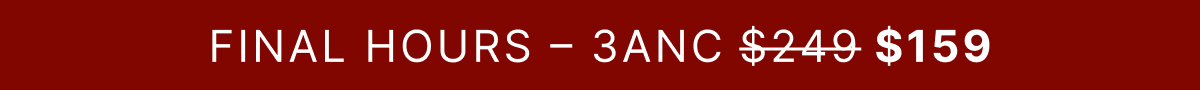 FINAL HOURS – 3ANC $249 $159