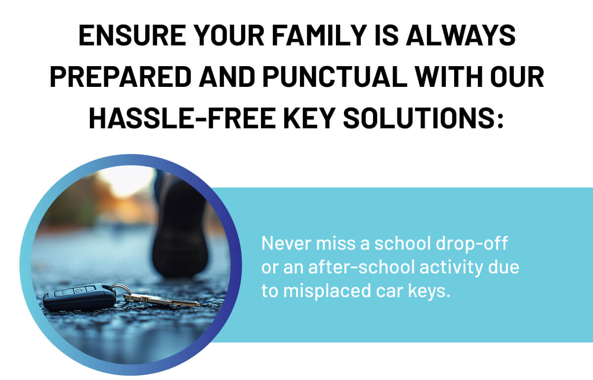 Never miss a school drop-off or an after-school activity due to misplaced car keys.